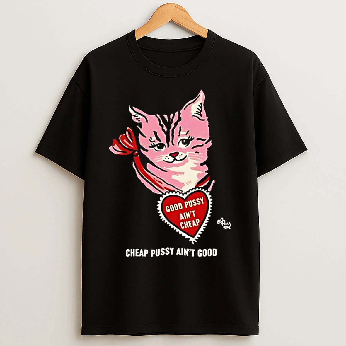 Classic Cat Good Pussy Aint Cheap Cheap Pussy Aint Good T Shirts