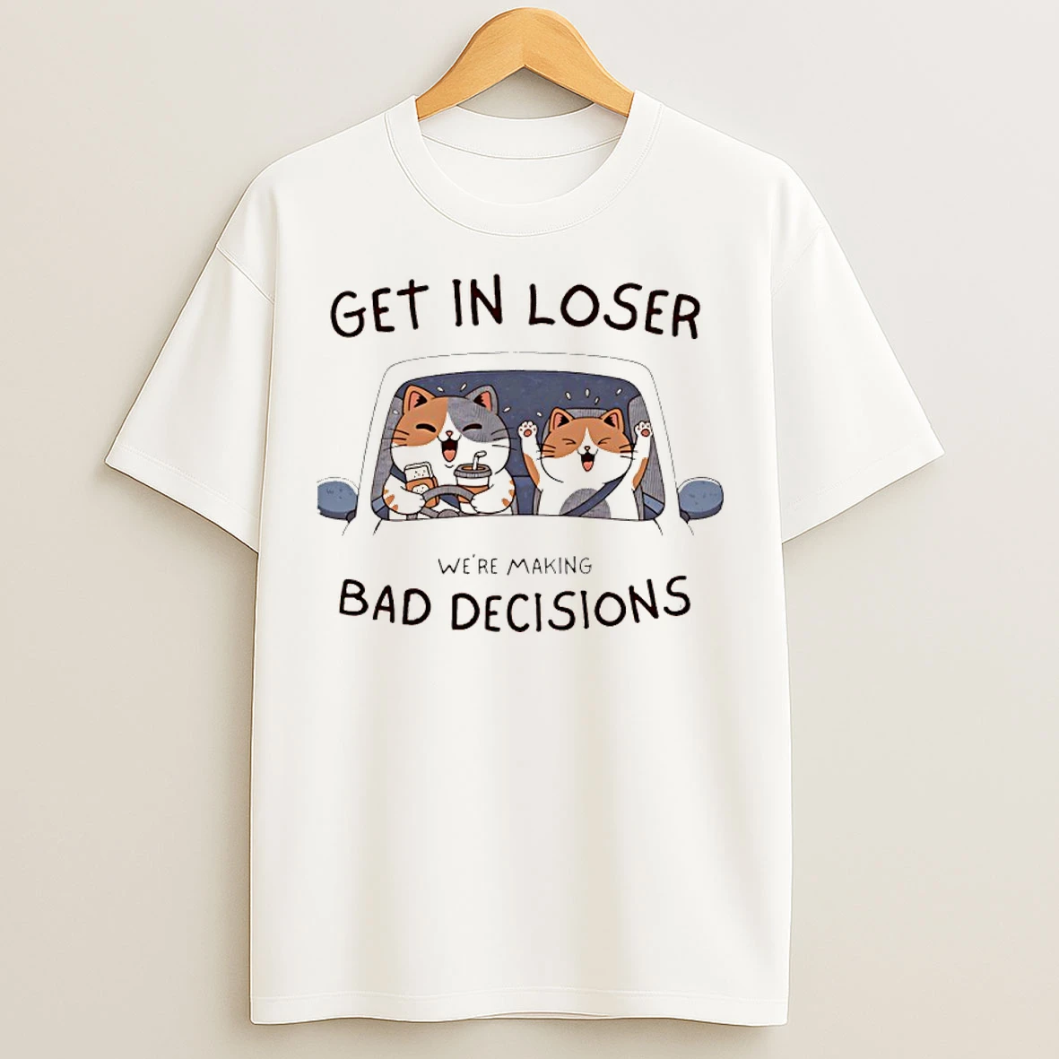 Classic Cats Get In Loser Were Making Bad Decisions T Shirts