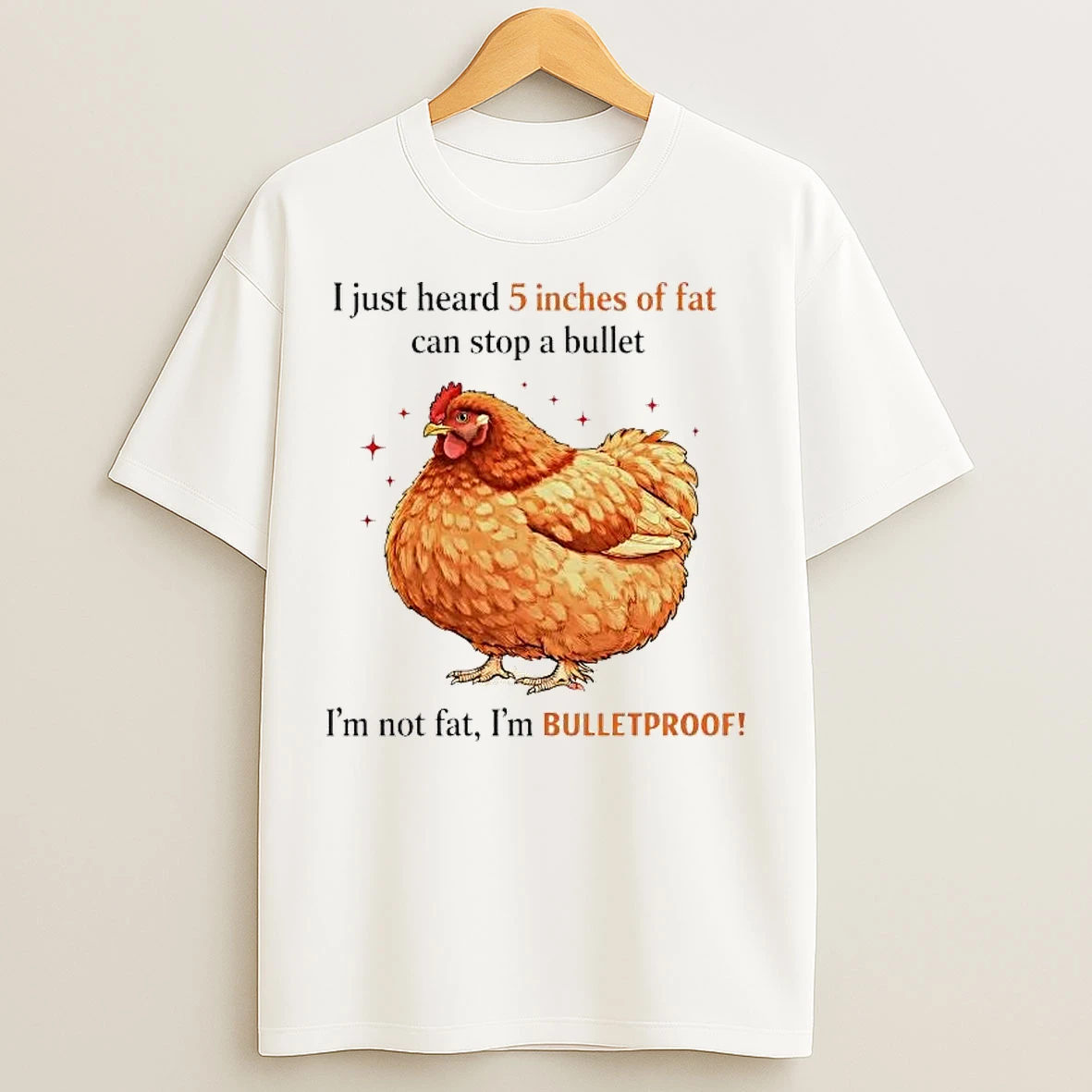 Classic Chicken I Just Heard 5 Inches Of Fat Can Stop A Bullet T Shirts