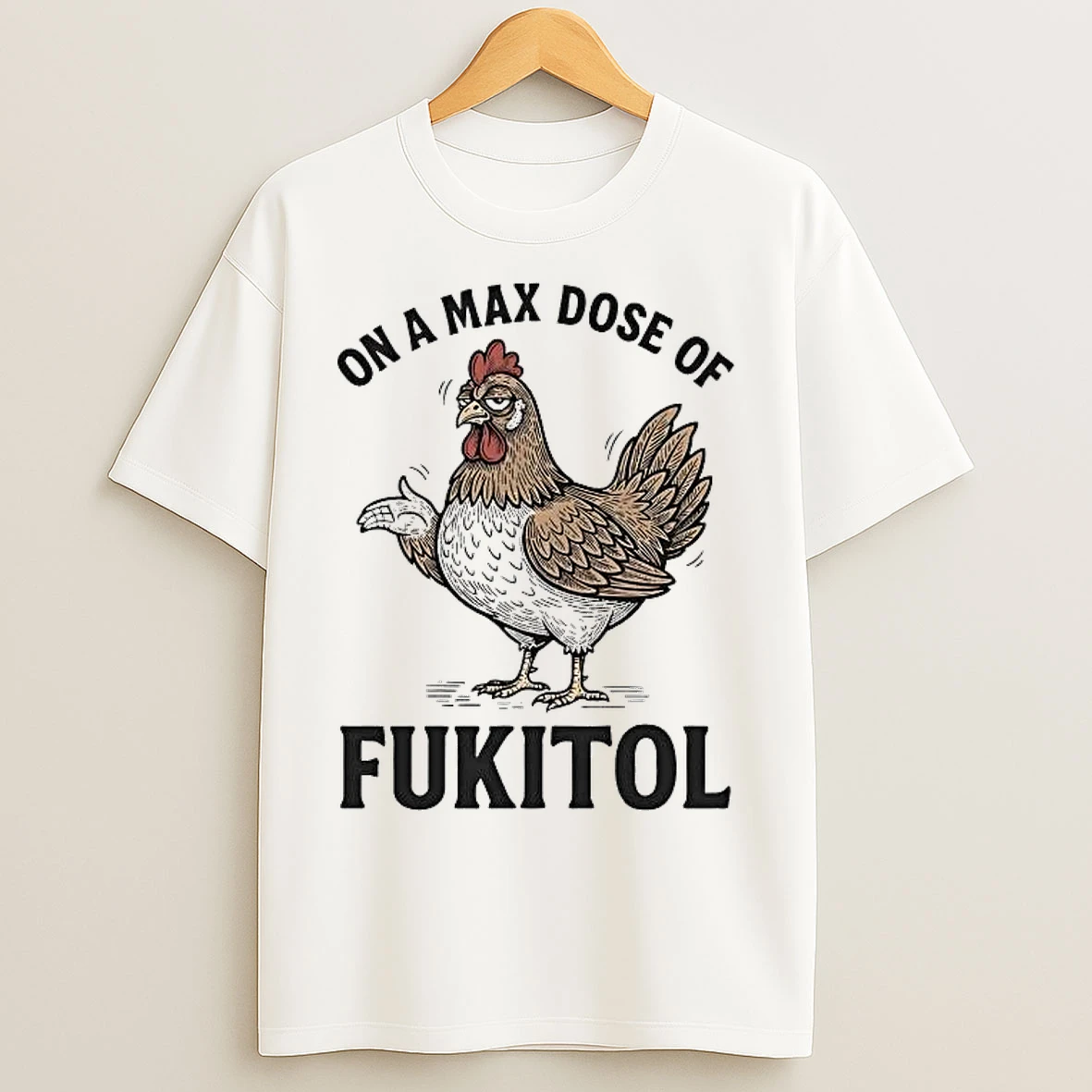 Classic Chicken On A Max Dose Of Fukitol T Shirts