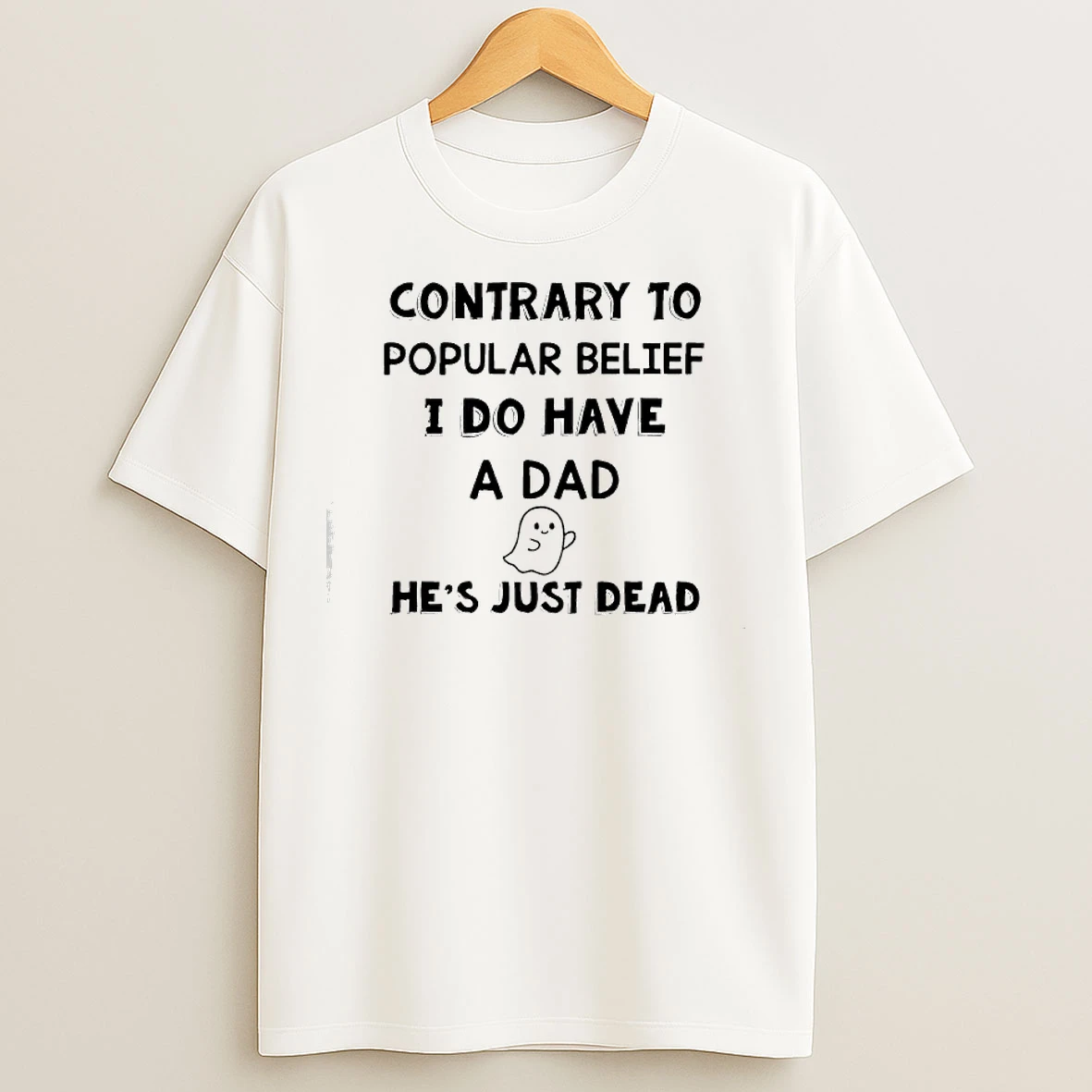 Classic Contrary To Popular Belief I Do Have A Dad Hes Just Dead T Shirts
