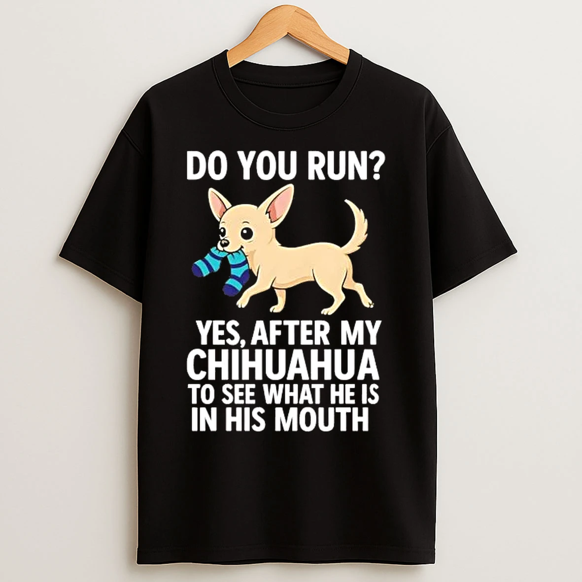 Classic Do You Run Yes After My Chihuahua To See What T Shirts