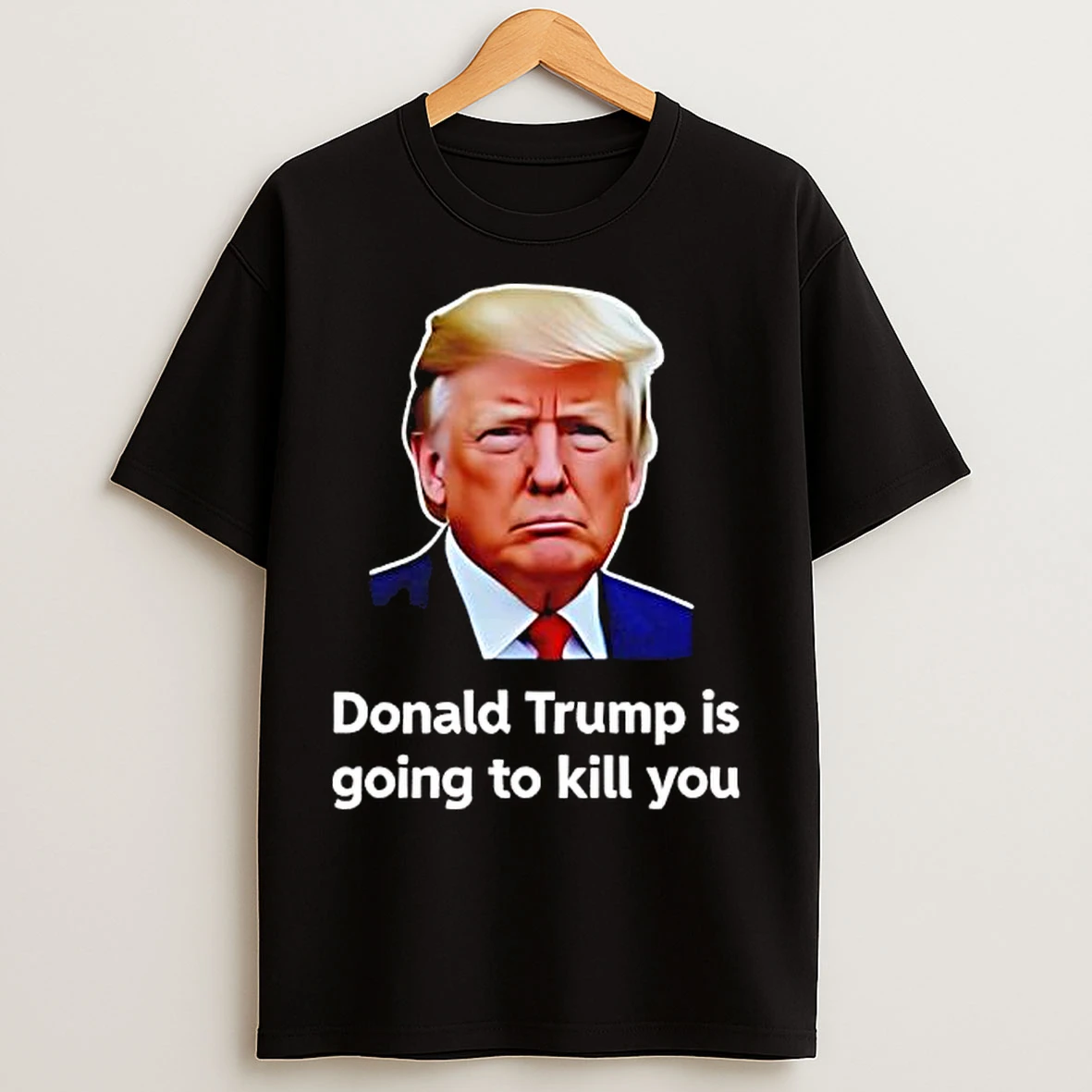 Classic Donald Trump Is Going To Kill You Graphic T Shirts