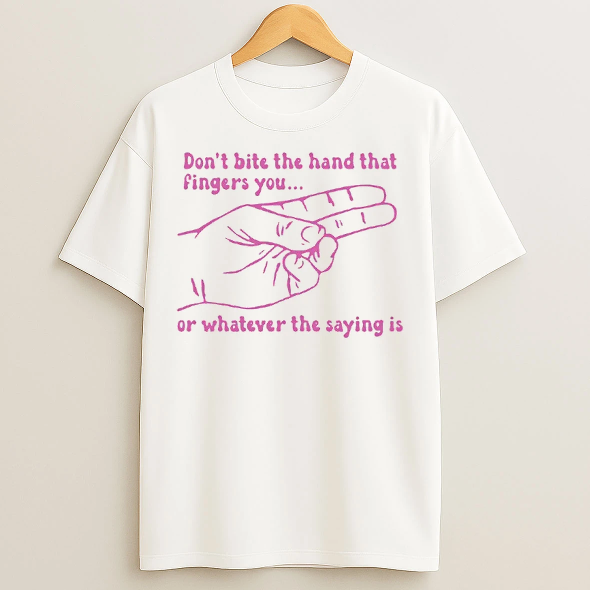 Classic Dont Bite The Hand That Fingers You Or Whatever The Saying Is T Shirts