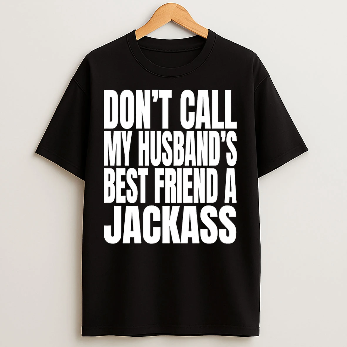 Classic Dont Call My Husbands Best Friend A Jackass T Shirts