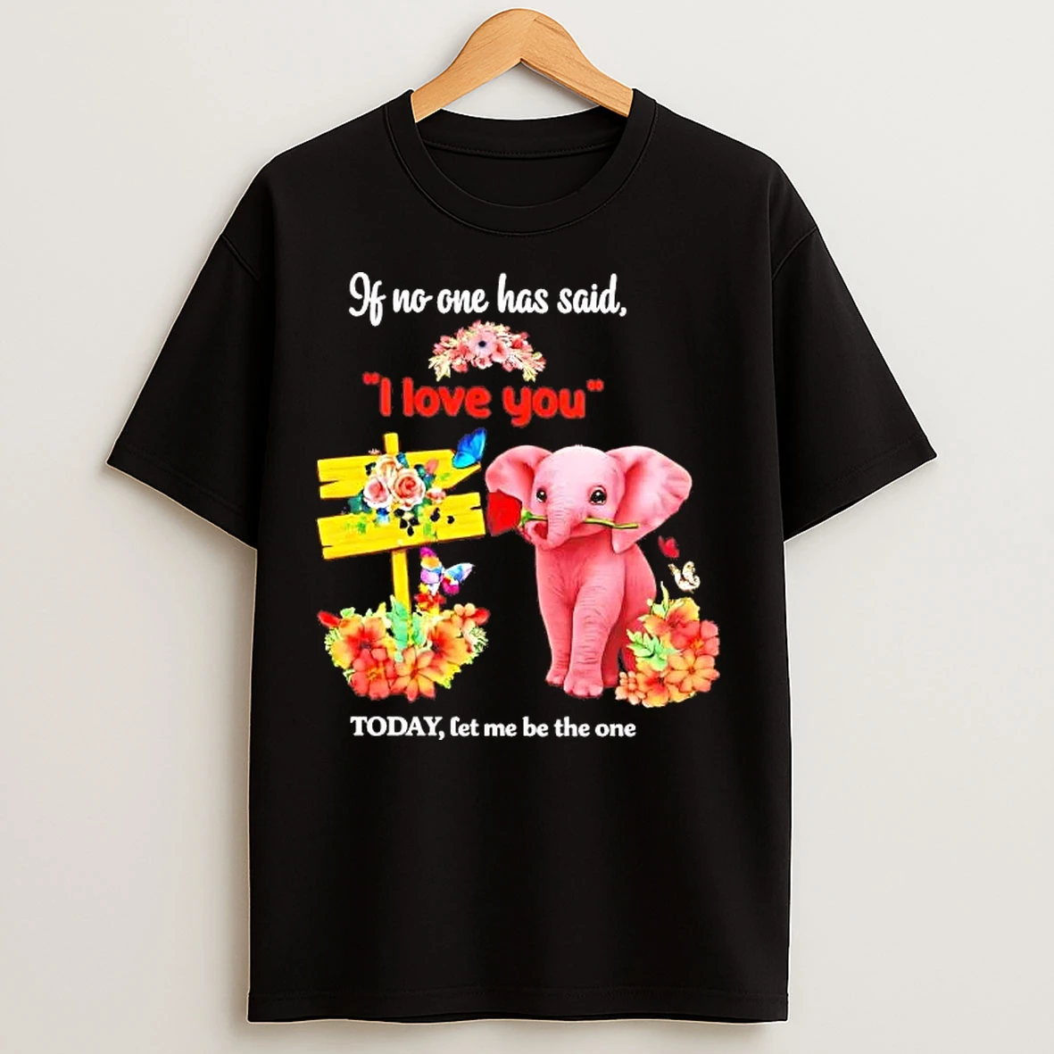 Classic Elephant If No One Has Said I Love You Today T Shirts