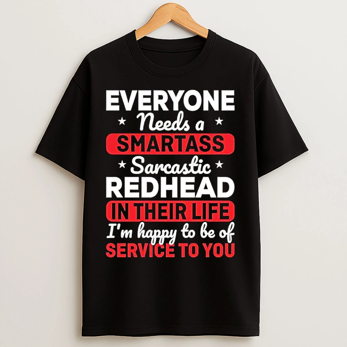 Classic Everyone Needs A Smartass Sarcastic Redhead In Their Life Im Happy To Be Of Service To You T Shirts