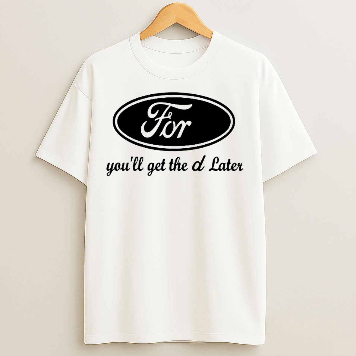 Classic Ford Youll Get The D Later T Shirts