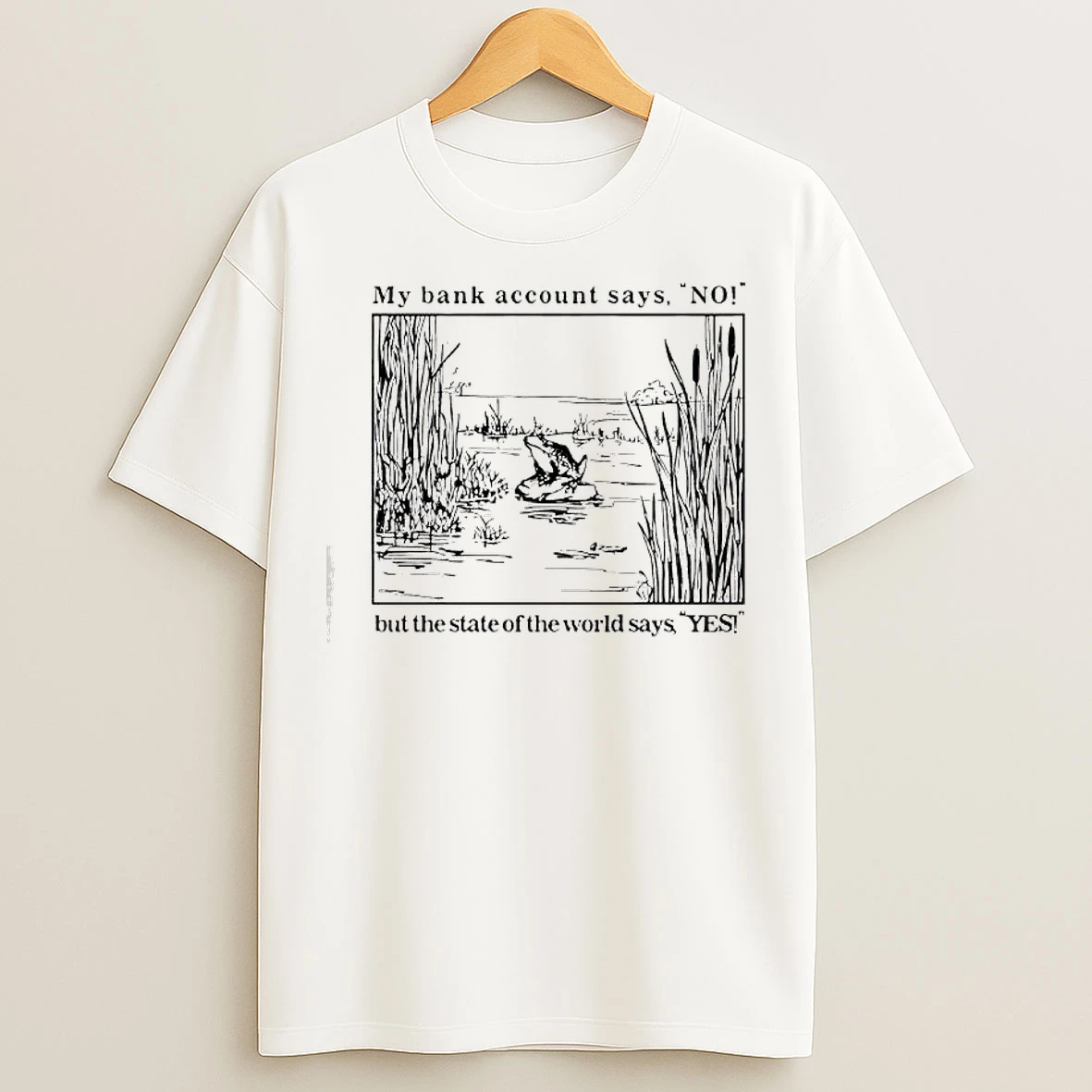 Classic Frog My Bank Account Says No But The State Of The World Says Yes T Shirts