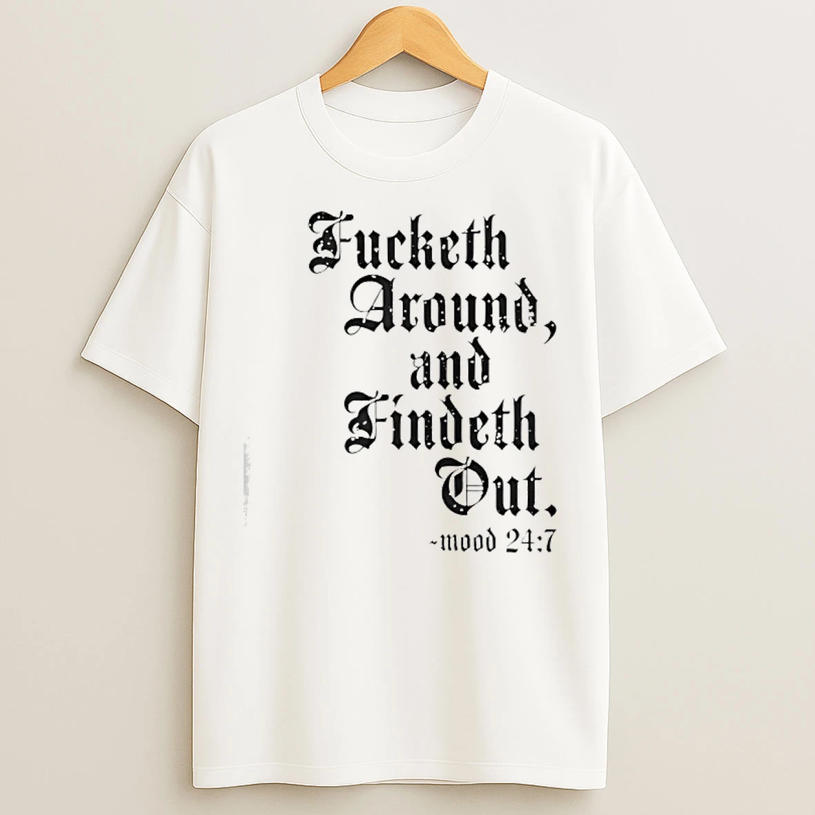 Classic Fucketh Around And Findeth Out Mood 24 7 T Shirts