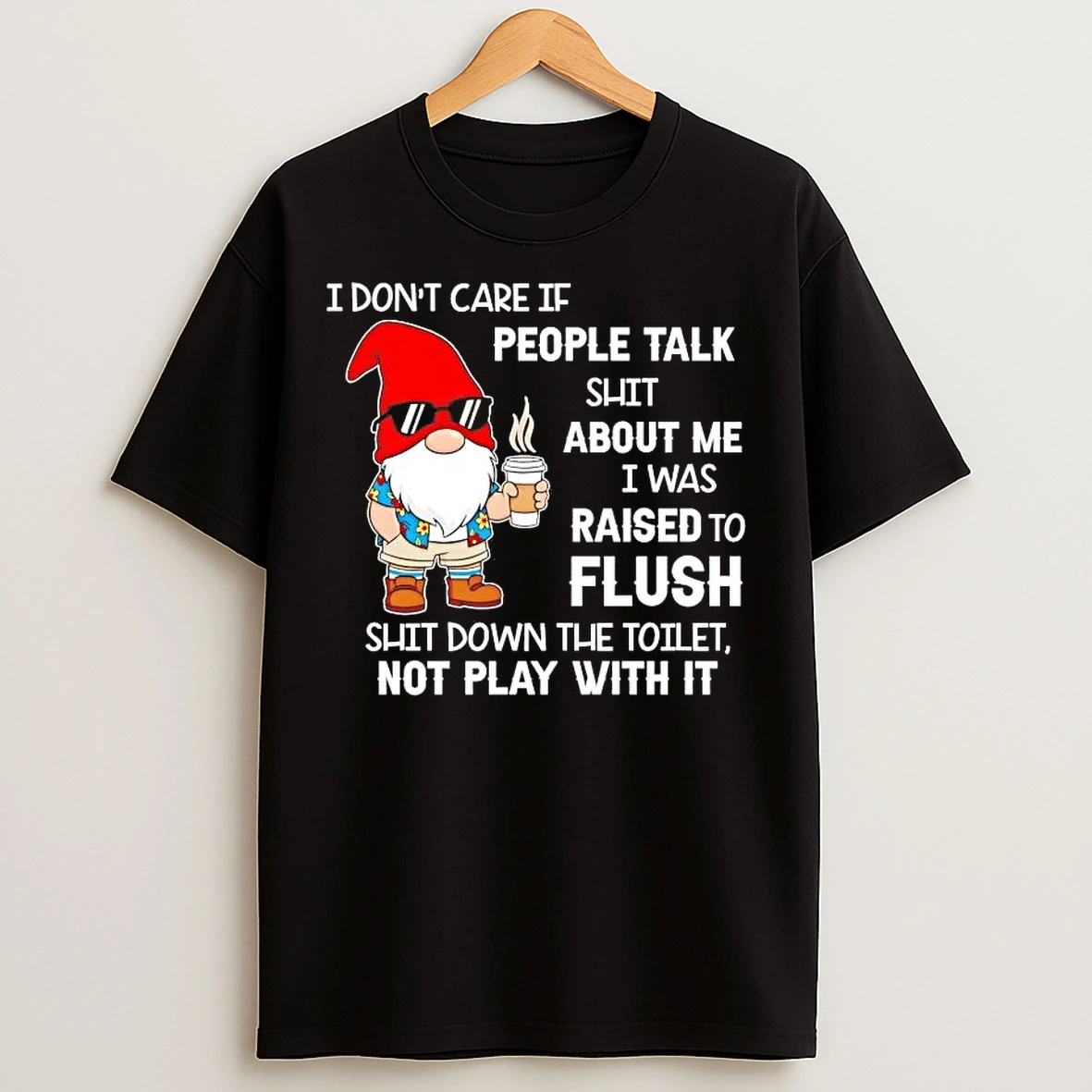 Classic Gnome I Dont Care If People Talk Shit About Me T Shirts