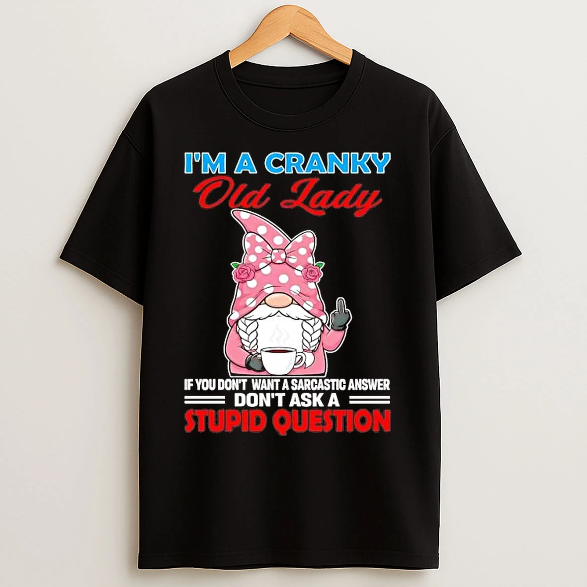 Classic Gnome Im A Cranky Old Lady Dont Ask A Stupid Question T Shirts