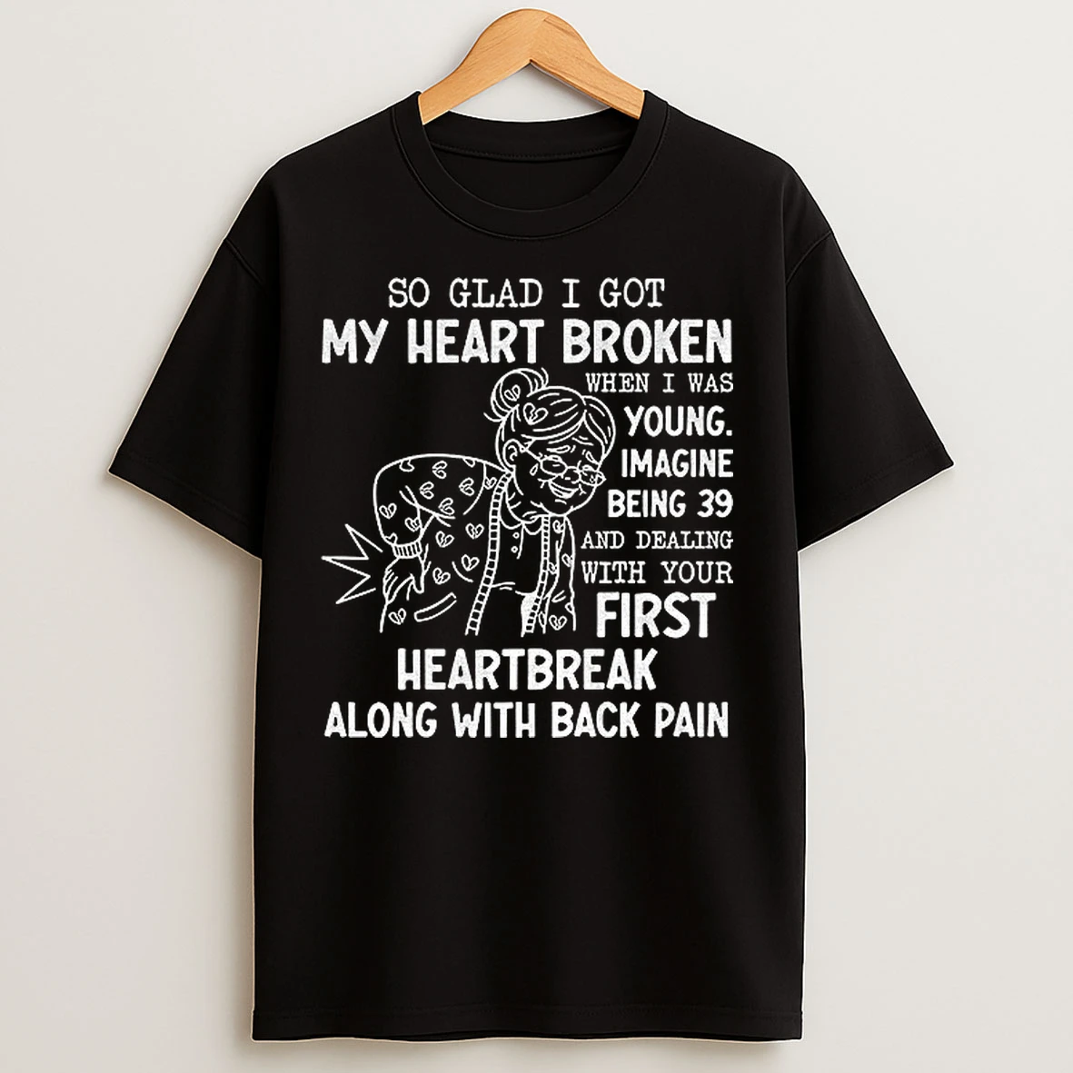 Classic Grandma So Glad I Got My Heart Broken When I Was Young Imagine Being 39 And Dealing With Your First Heartbreak T Shirts
