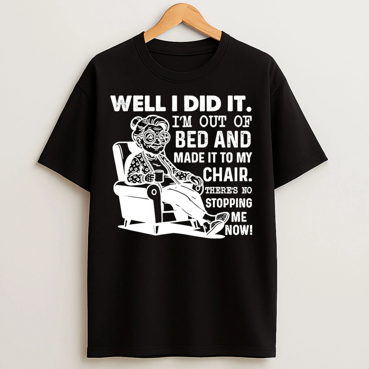 Classic Grandma Well I Did It Im Out Of Bed And Made It To My Chair Theres No Stopping Me Now T Shirts