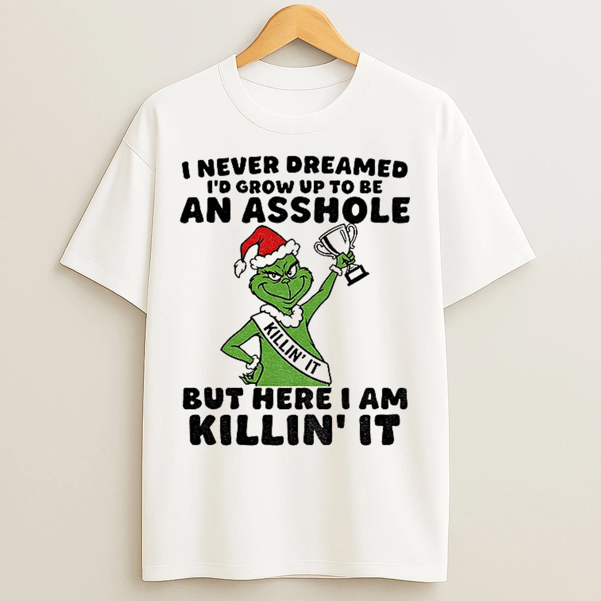 Classic Grinch I Never Dreamed Id Grow Up To Be An Asshole But Here I Am Killin It Christmas T Shirts