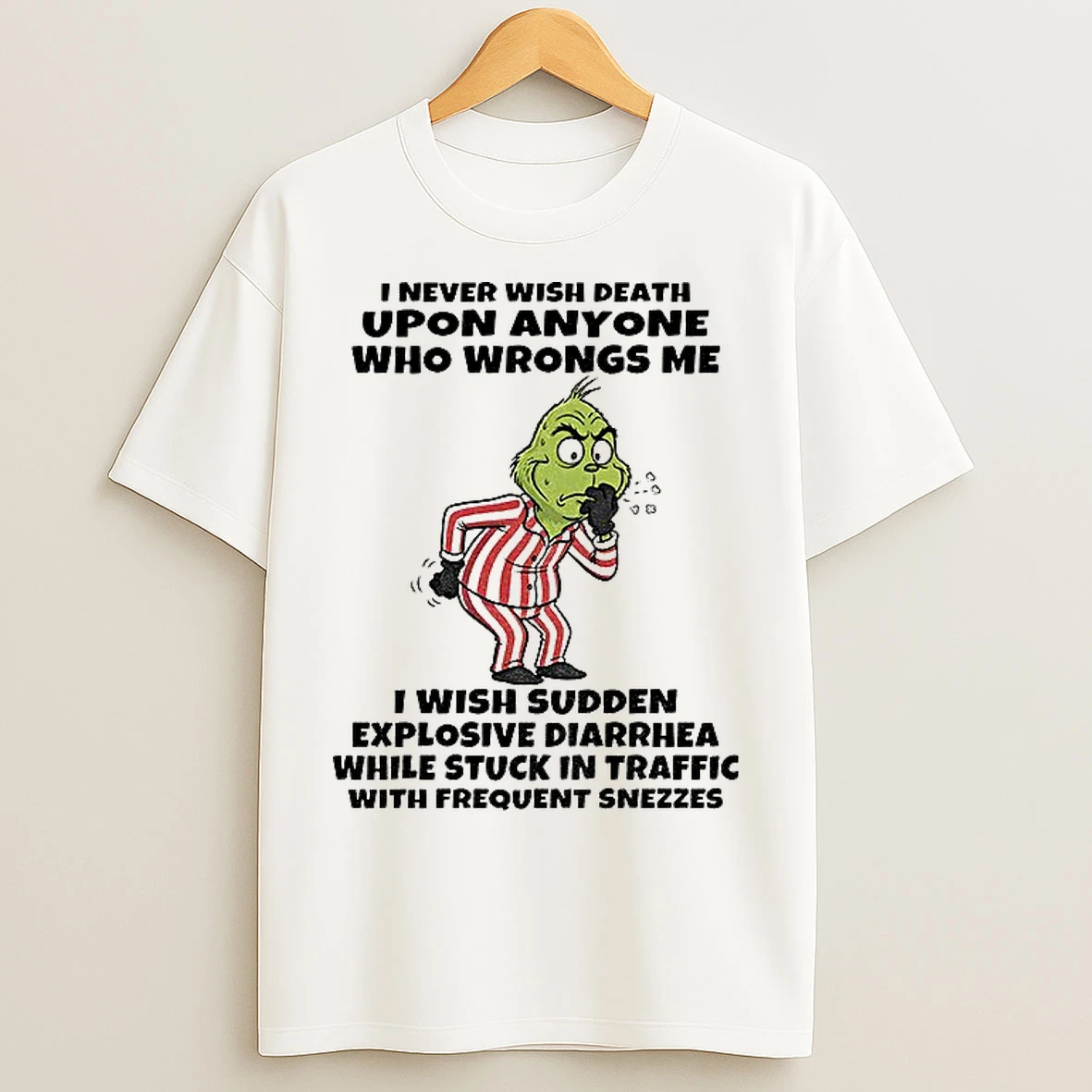 Classic Grinch I Never Wish Death Upon Anyone Who Wrongs Me I Wish Sudden Explosive Diarrhea T Shirts