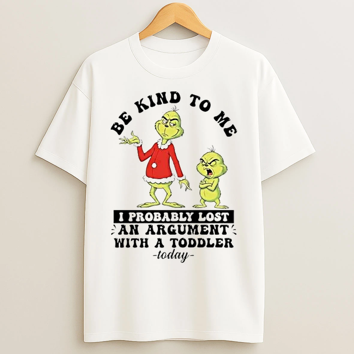 Classic Grinch Be Kind To Me I Probably Lost An Argument With A Toddler Today T Shirts