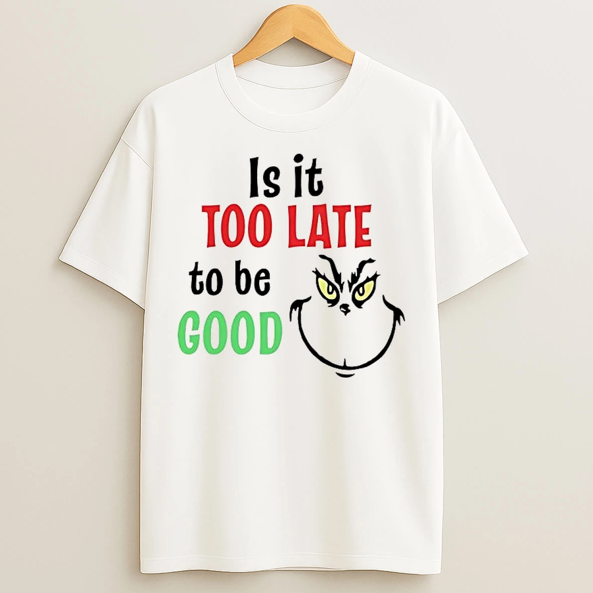 Classic Grinch Is It Too Late To Be Good T Shirts