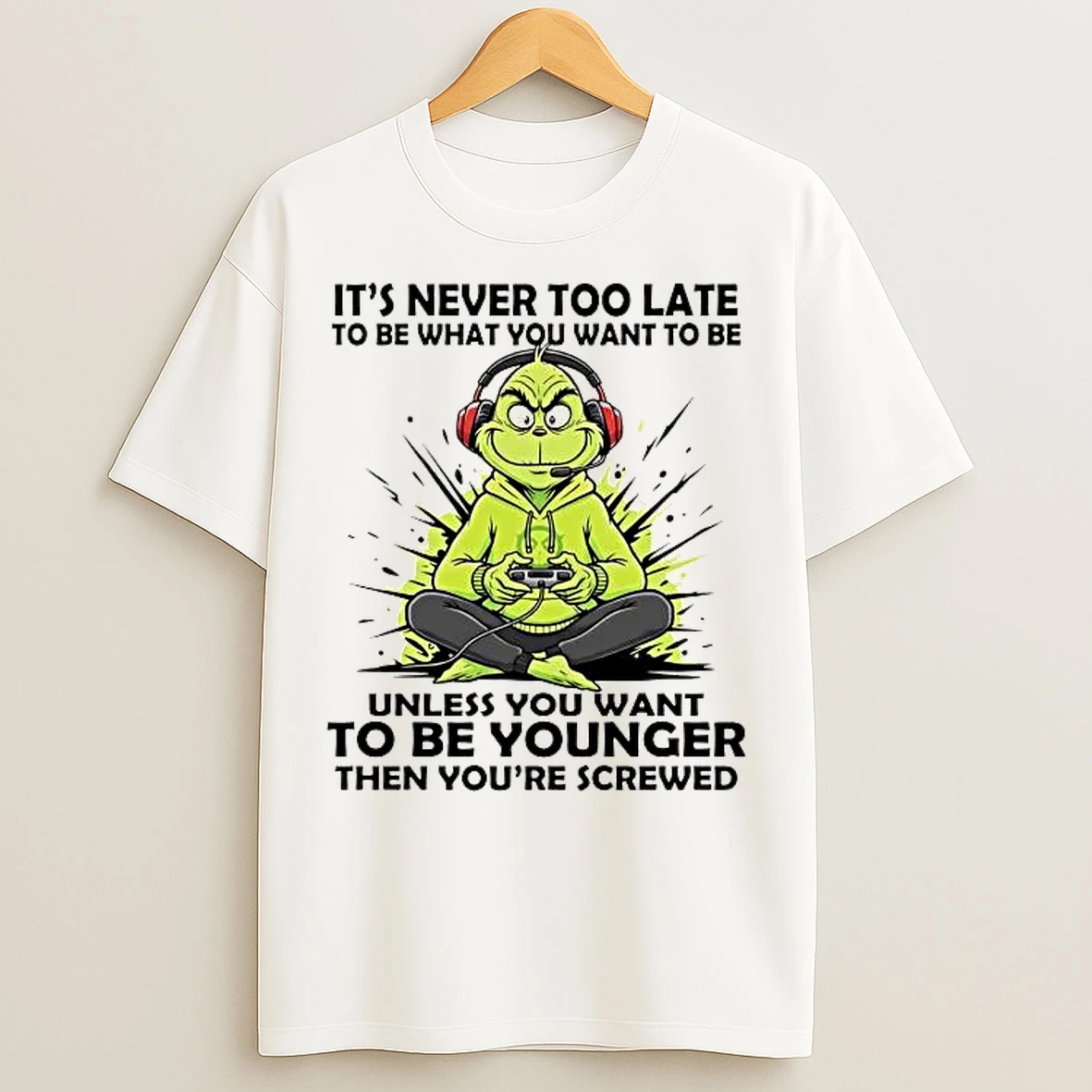 Classic Grinch Its Never Too Late To Be What You Want To Be Unless T Shirts