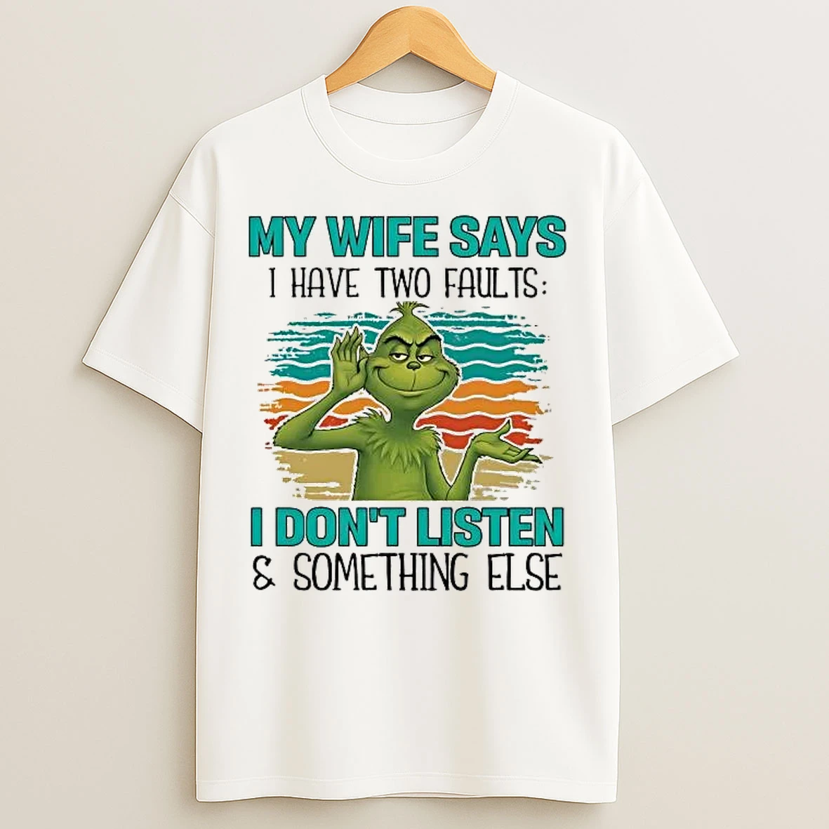 Classic Grinch My Wife Says I Have Two Faults I Dont Listen And Something Else T Shirts