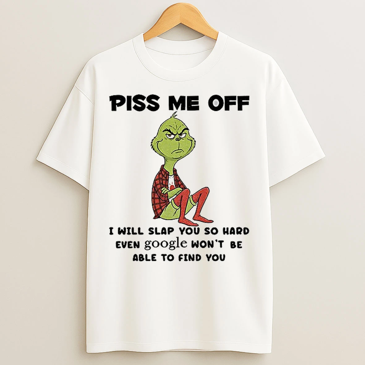 Classic Grinch Piss Me Off I Will Slap You So Hard Even Google Wont Be Able To Find You T Shirts