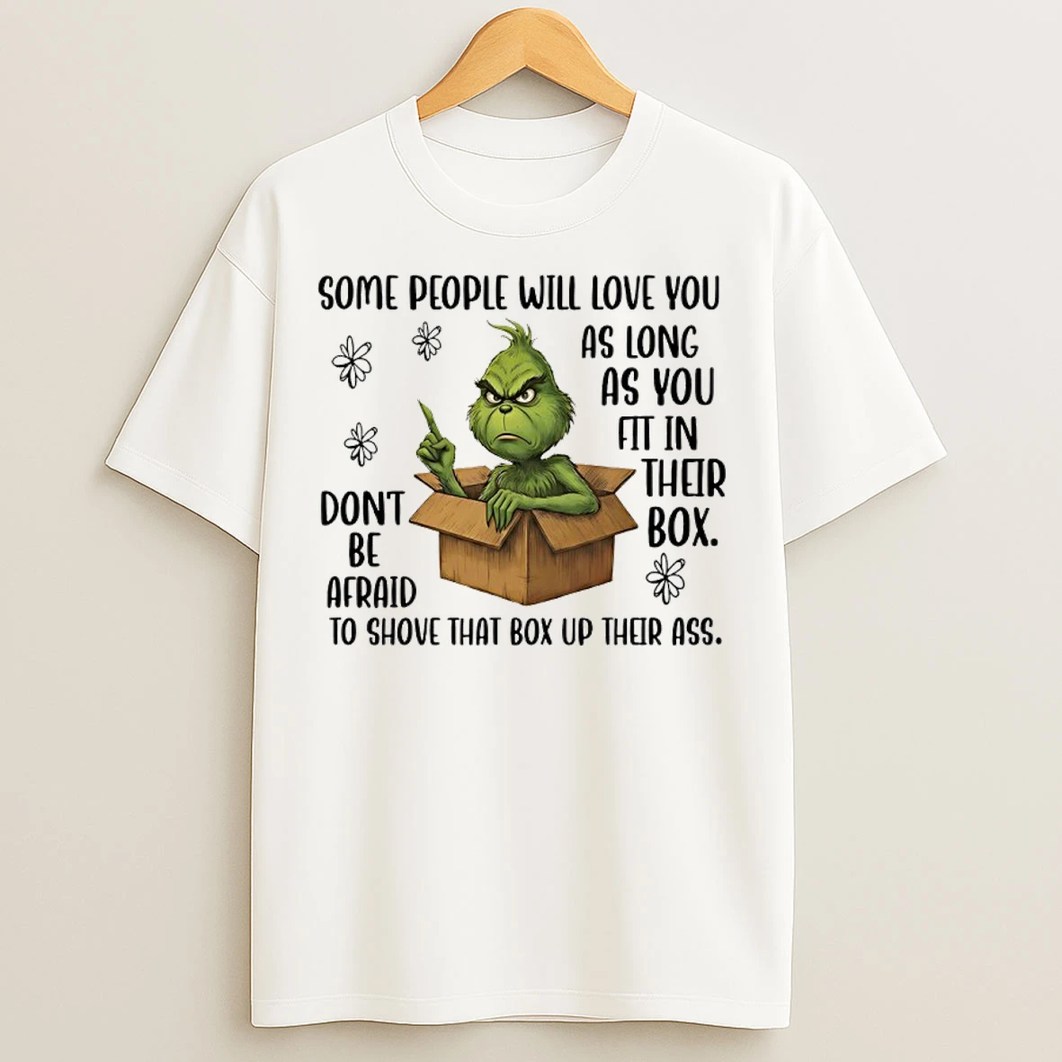 Classic Grinch Some People Will Love You As Long As You Fit In Their Box Dont Be Afraid To Shove That Box Up Their Ass T Shirts