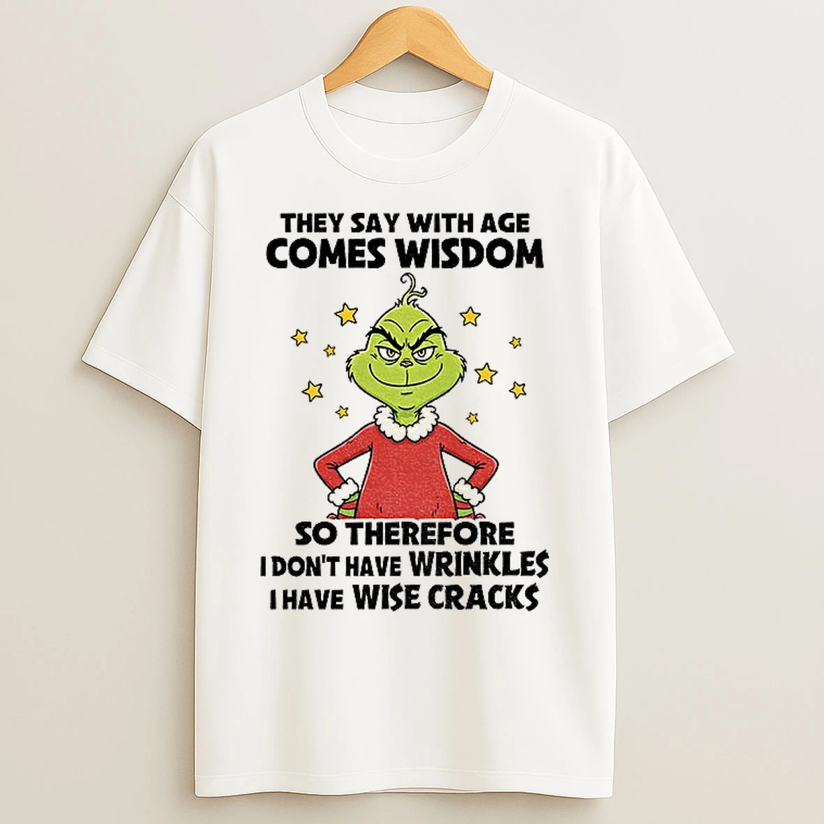 Classic Grinch They Say With Age Comes Wisdom So Therefore I Dont Have Wrinkles I Have Wise Cracks T Shirts