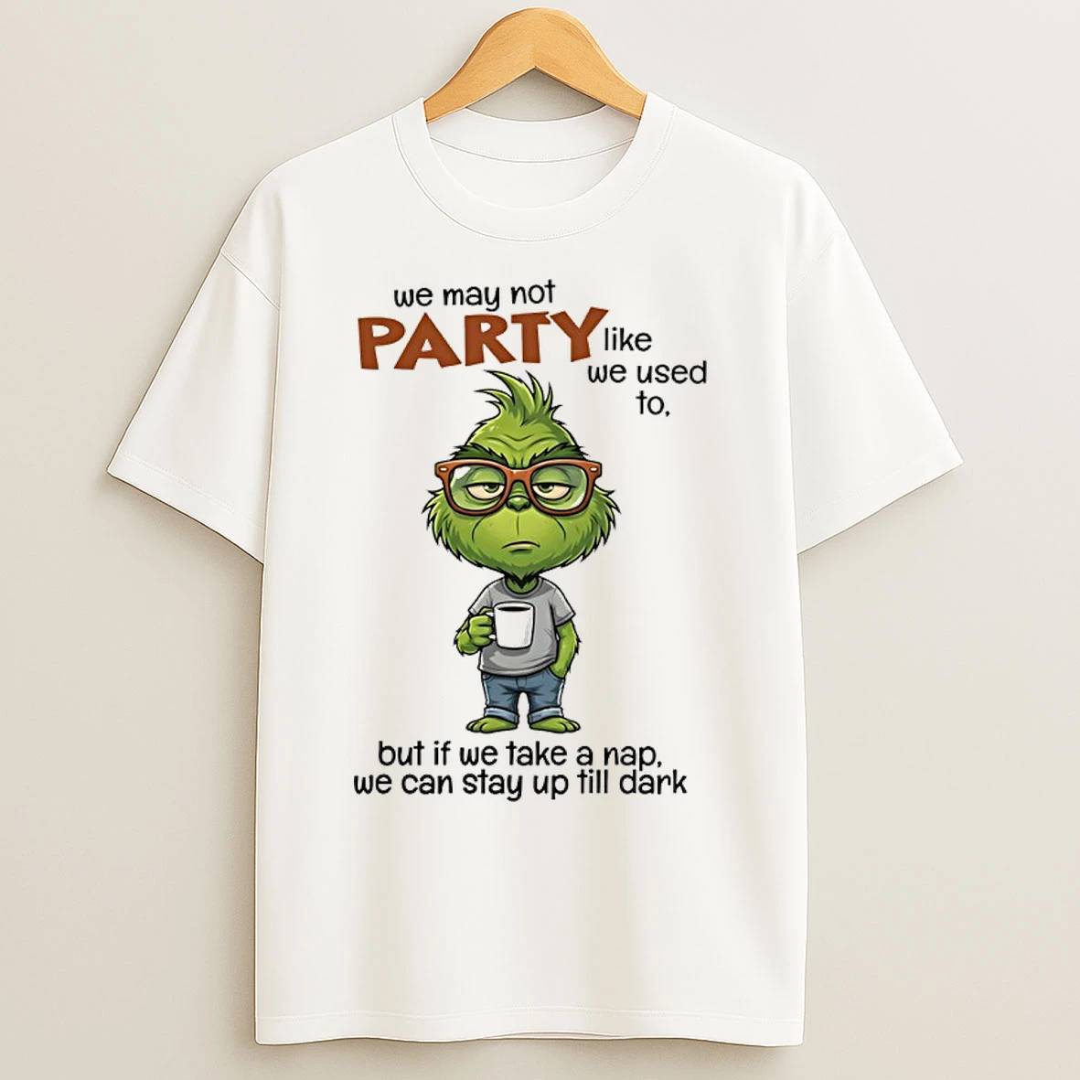 Classic Grinch We May Not Party Like We Used To But Of We Take A Nap We Can Stay Up Till Dark T Shirts