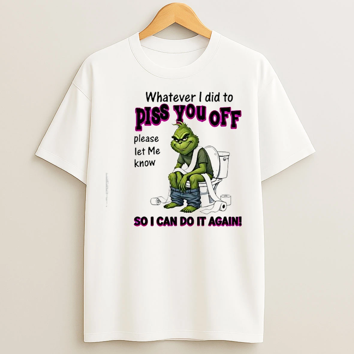 Classic Grinch Whatever I Did To Piss You Off So I Can Do It Again T Shirts