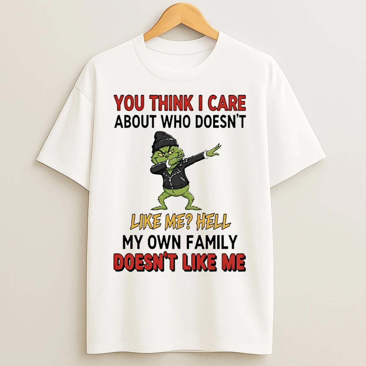 Classic Grinch You Think I Care About Who Doesnt Like Me Hell My Own Family Doesnt Like Me T Shirts