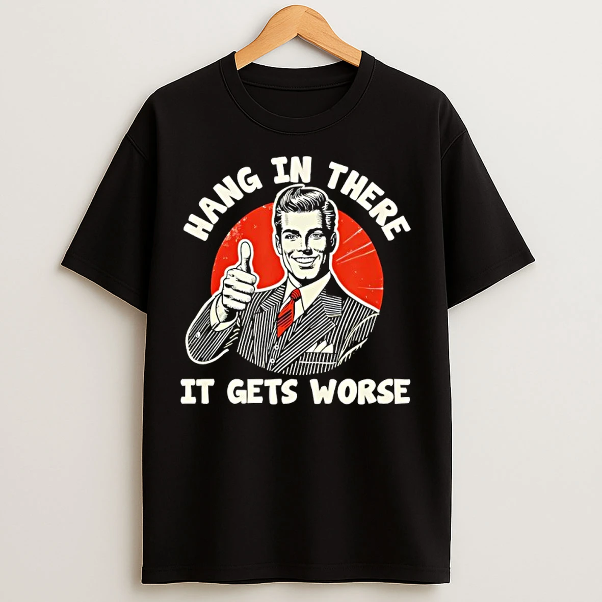 Classic Hang In There It Gets Worse Existential T Shirts