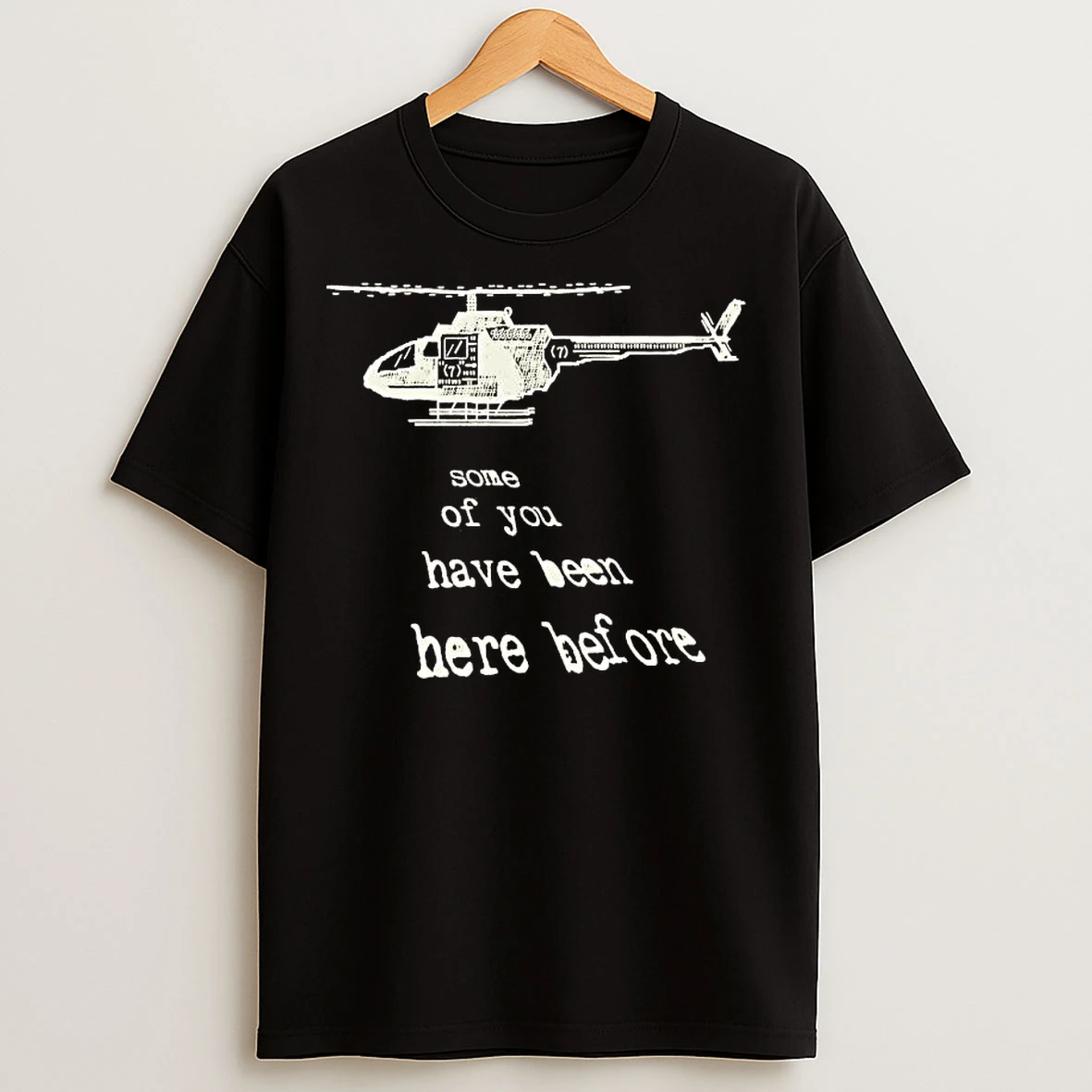 Classic Helicopter Some Of You Have Been Here Before T Shirts