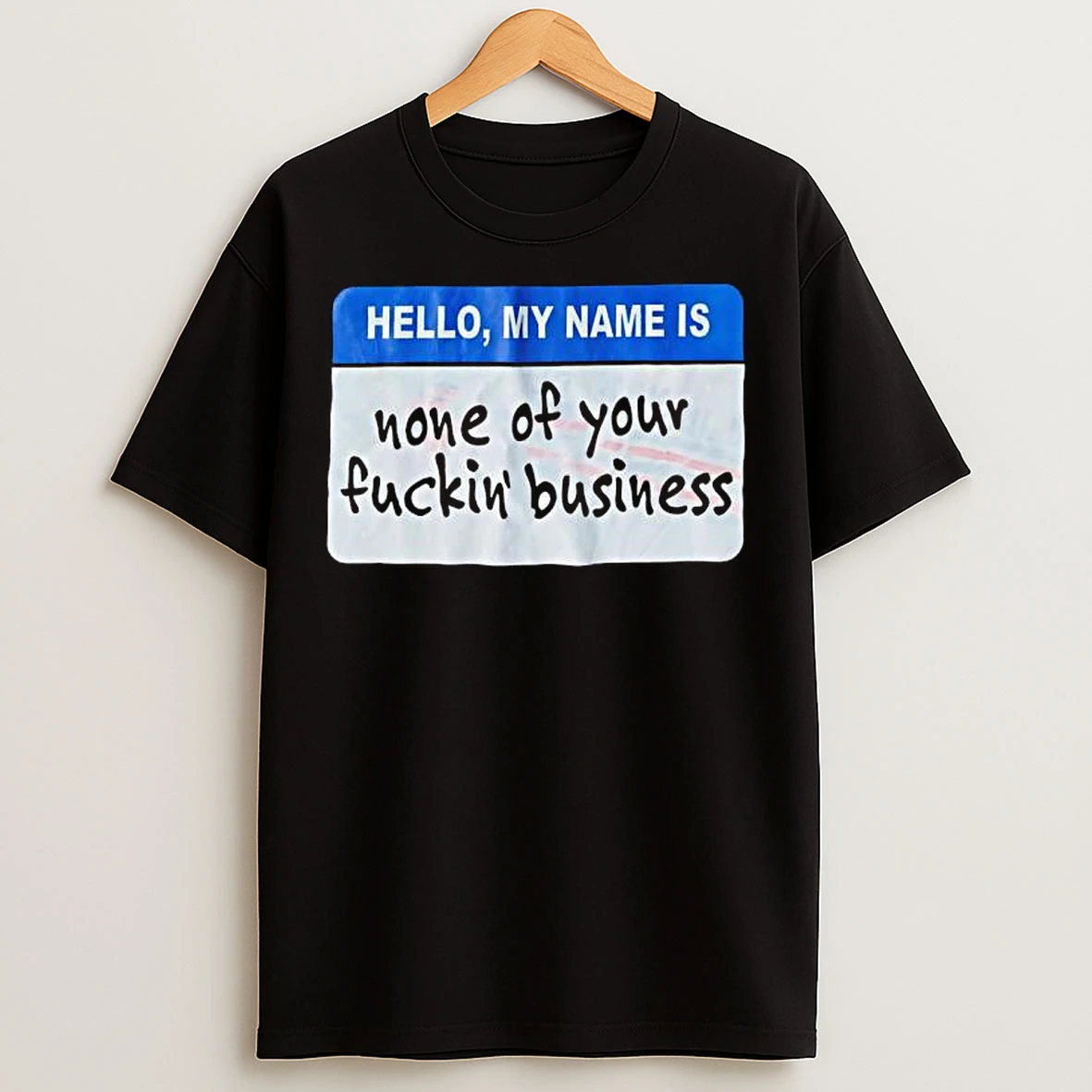 Classic Hello My Name Is None Of Your Fuckin Business T Shirts
