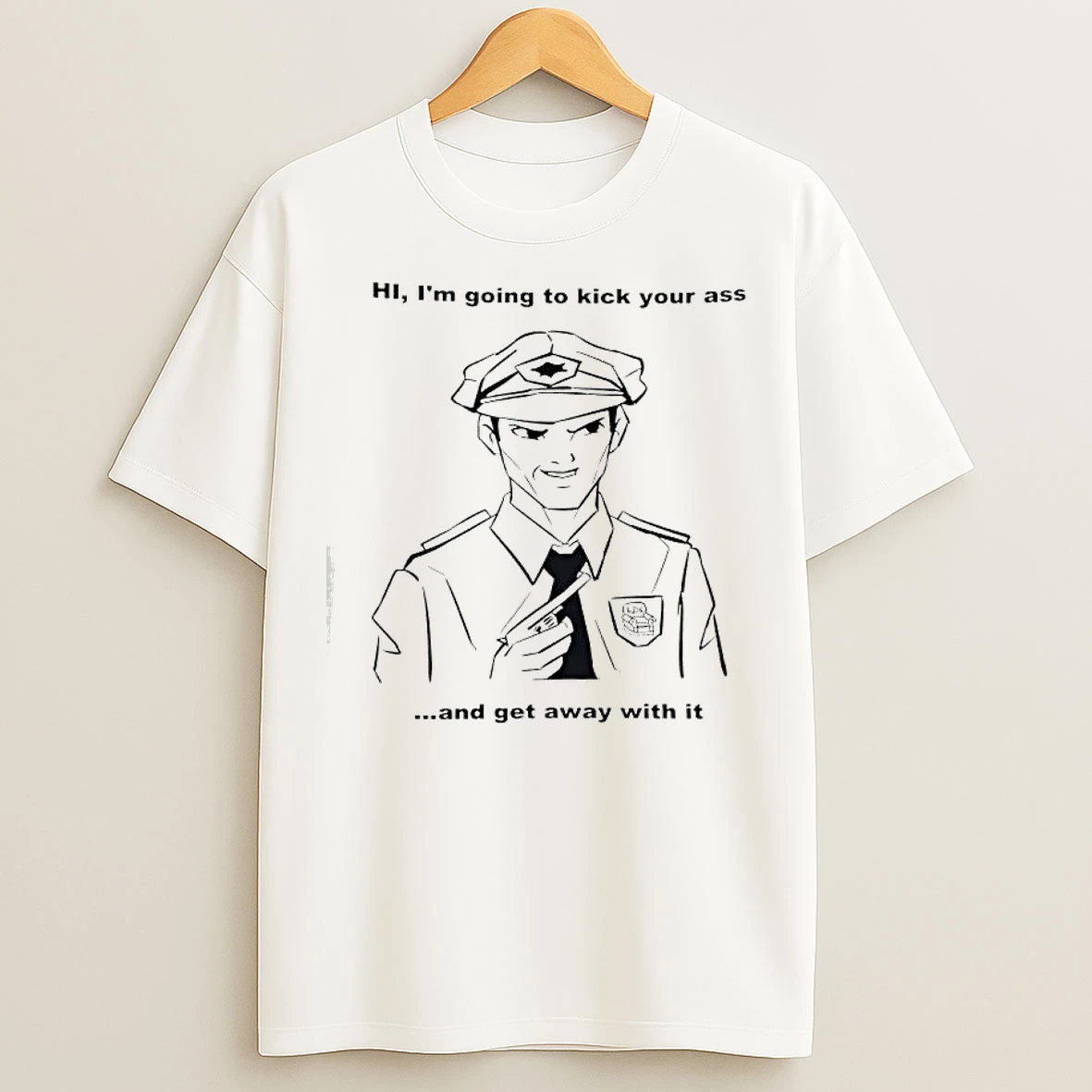 Classic Hi Im Going To Kick Your Ass And Get Away With It Police T Shirts