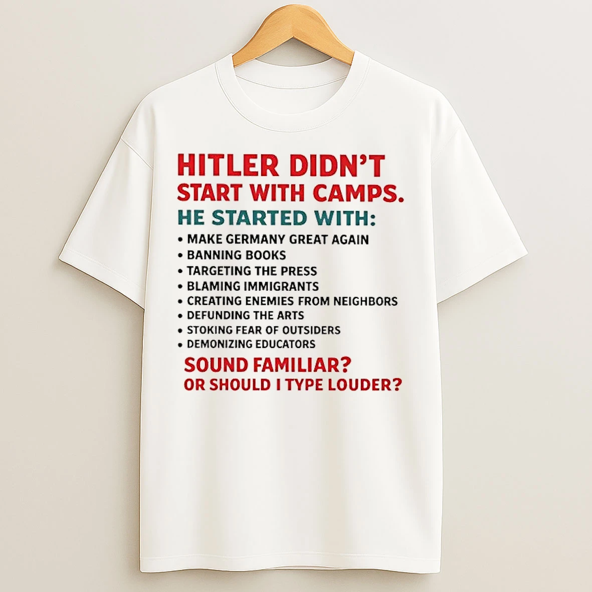 Classic Hitler Didnt Start With Camps Sound Familiar Or Should I Type Louder T Shirts