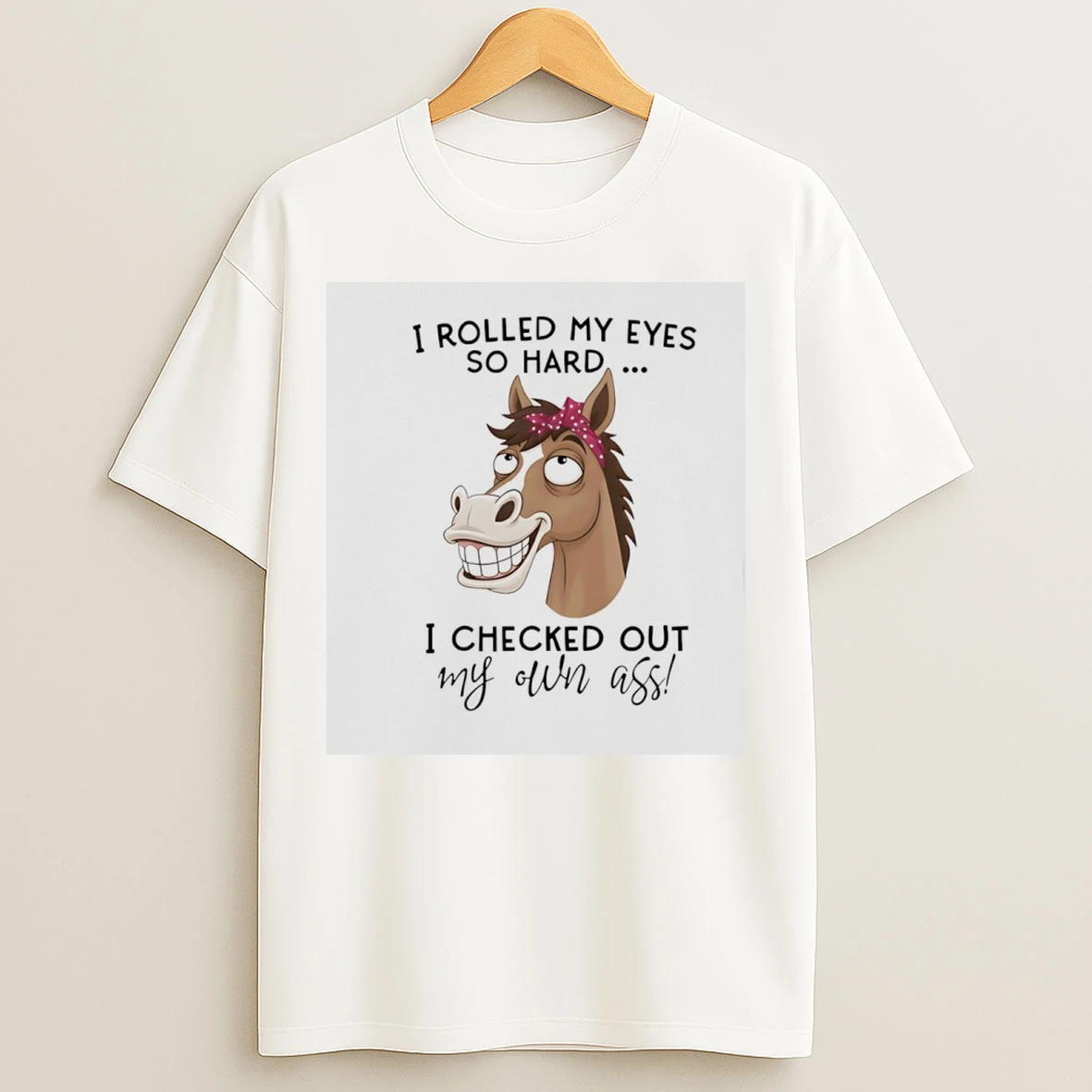 Classic Horse I Rolled My Eyes So Hard I Checked Out My Own Ass T Shirts