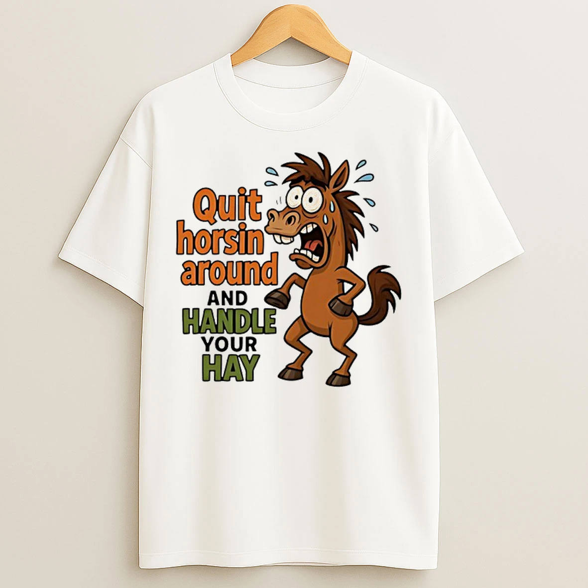 Classic Horse Quit Horsin Around And Handle Your Hay T Shirts