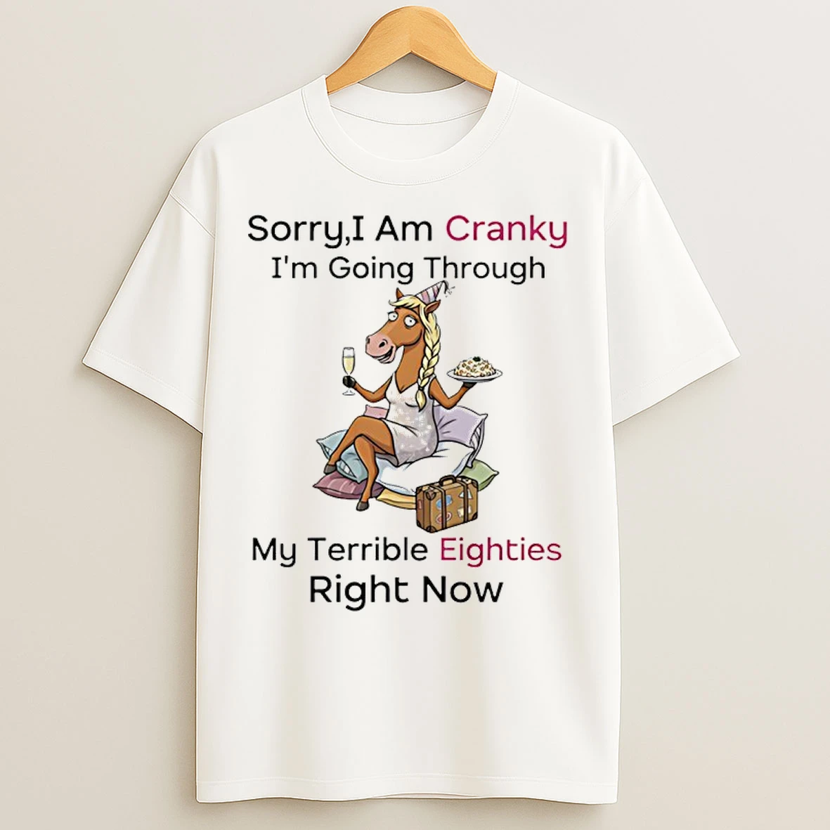 Classic Horse Sorry I Am Cranky Im Going Through My Terrible Eighties Right Now T Shirts