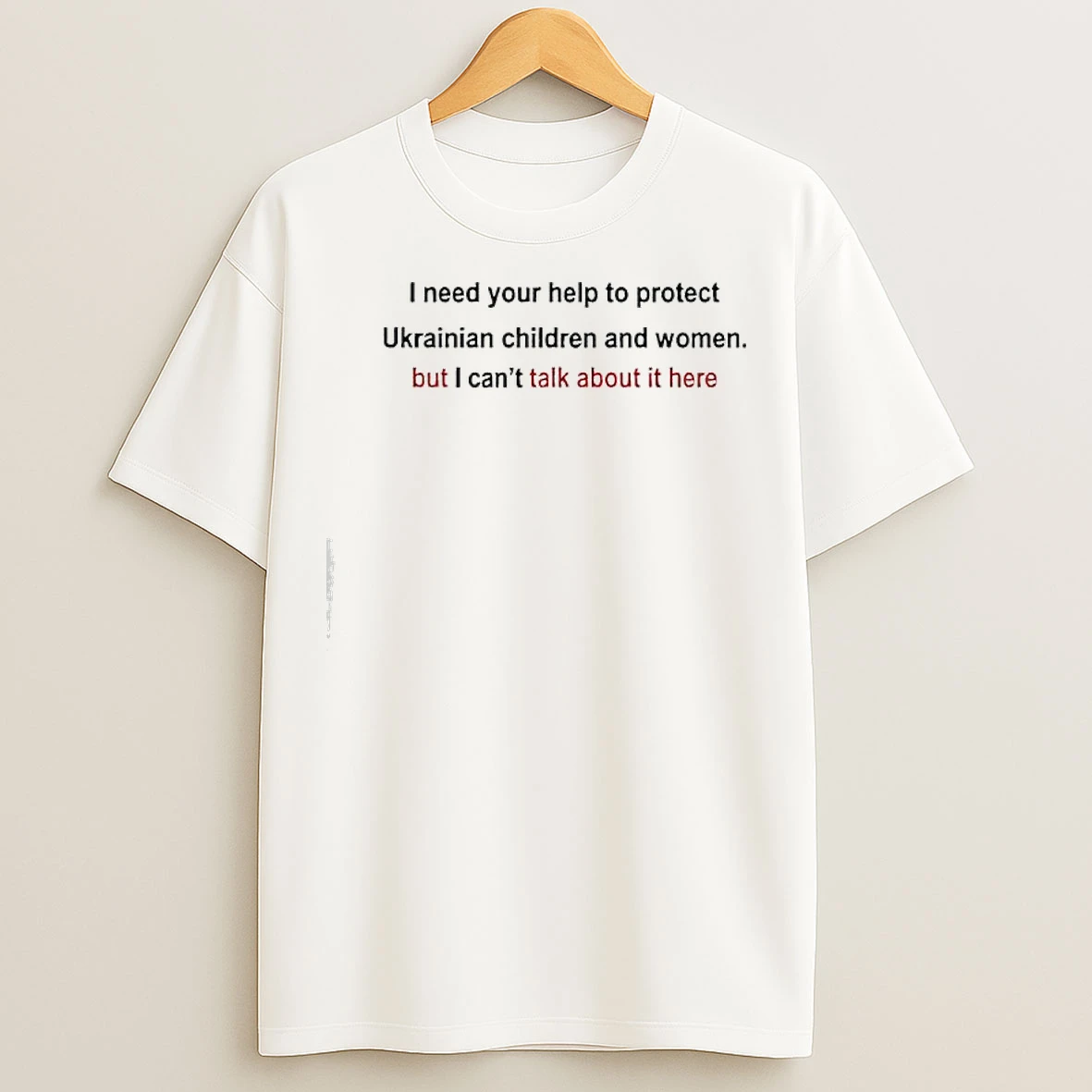 Classic I Need Your Help To Protect Ukrainian Children And Women But I Cant Talk About It Here T Shirts
