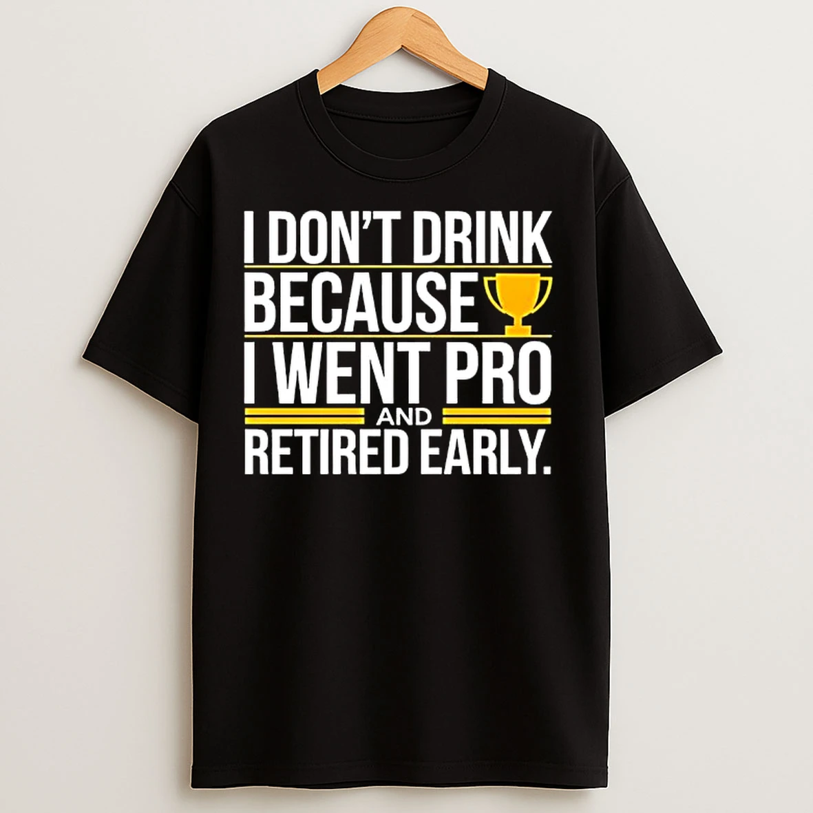 Classic I Dont Drink Because I Went Pro And Retired Early Graphic T Shirts