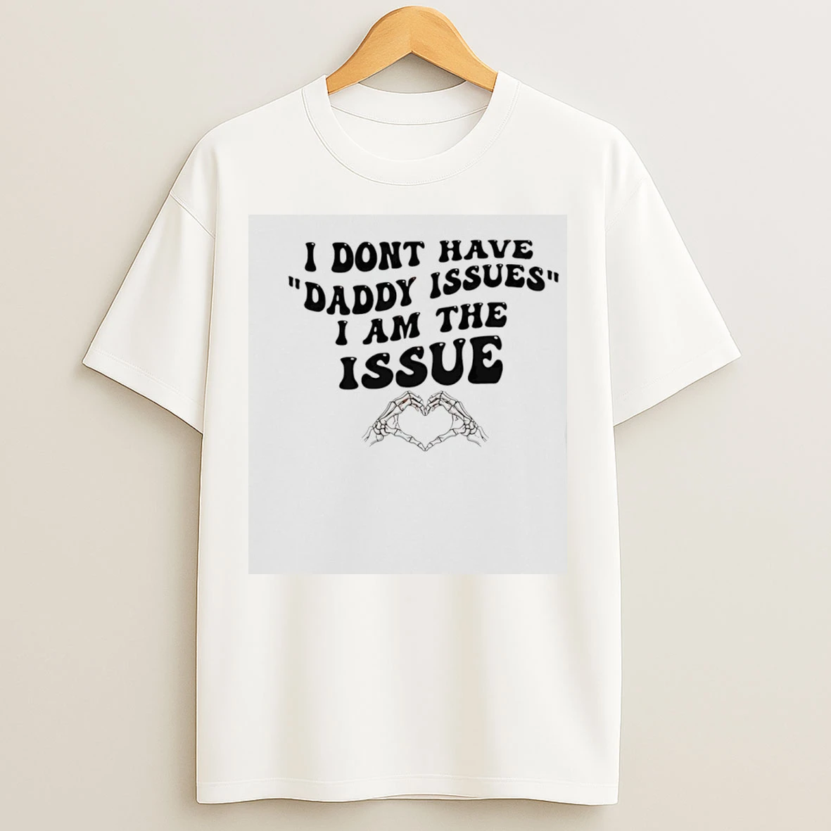 Classic I Dont Have Daddy Issues I Am The Issue Skeleton Hand T Shirts