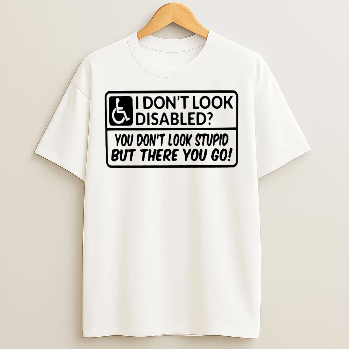 Classic I Dont Look Disabled You Dont Look Stupid T Shirts