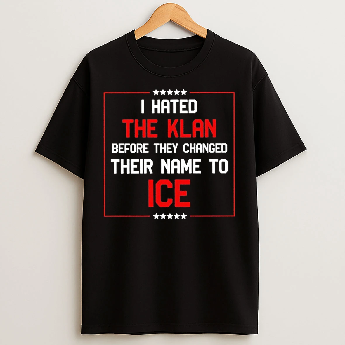 Classic I Hated The Klan Before They Changed Their Name To Ice 2026 T Shirts
