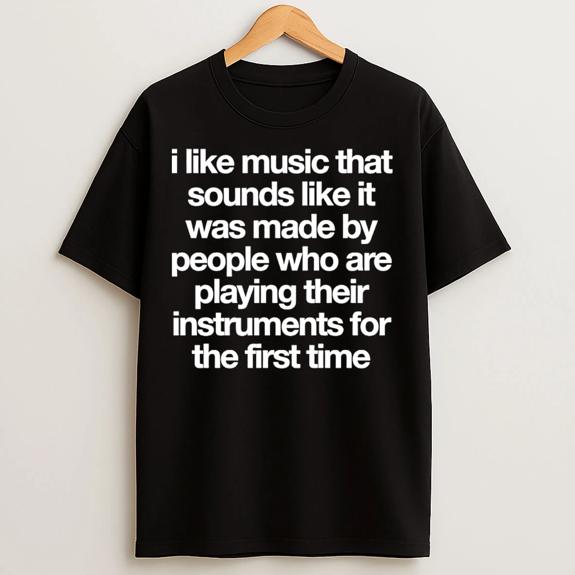 Classic I Like Music That Sounds Like It Was Made By People Who Are Playing Music For The First Time T Shirts