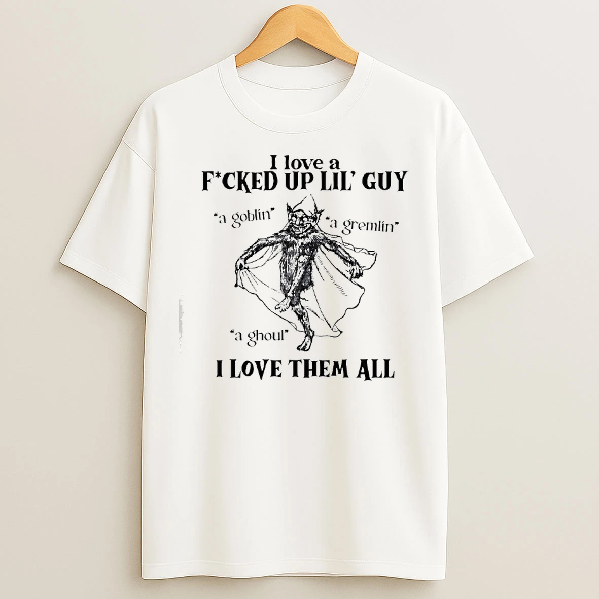 Classic I Love A Fucked Up Little Guy A Goblin A Gremlin A Ghoul I Love Them All T Shirts