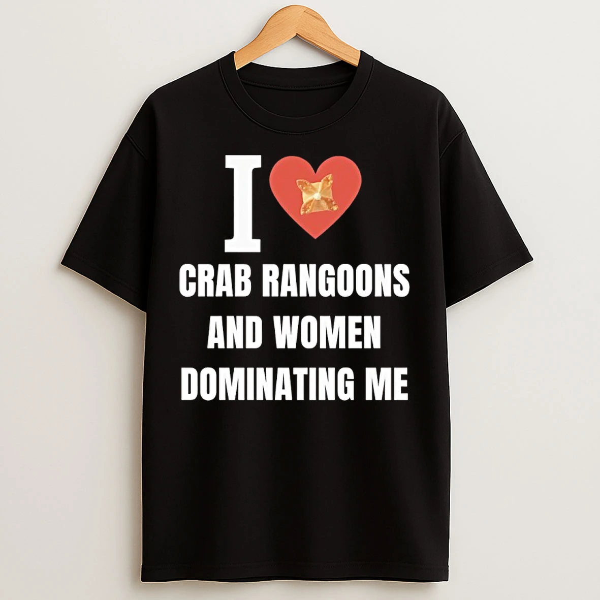 Classic I Love Crab Ragoons And Women Dominating Me T Shirts