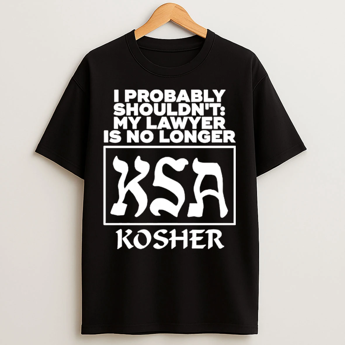 Classic I Probably Shouldnt My Lawyer Is No Longer Ksa Kosher T Shirts