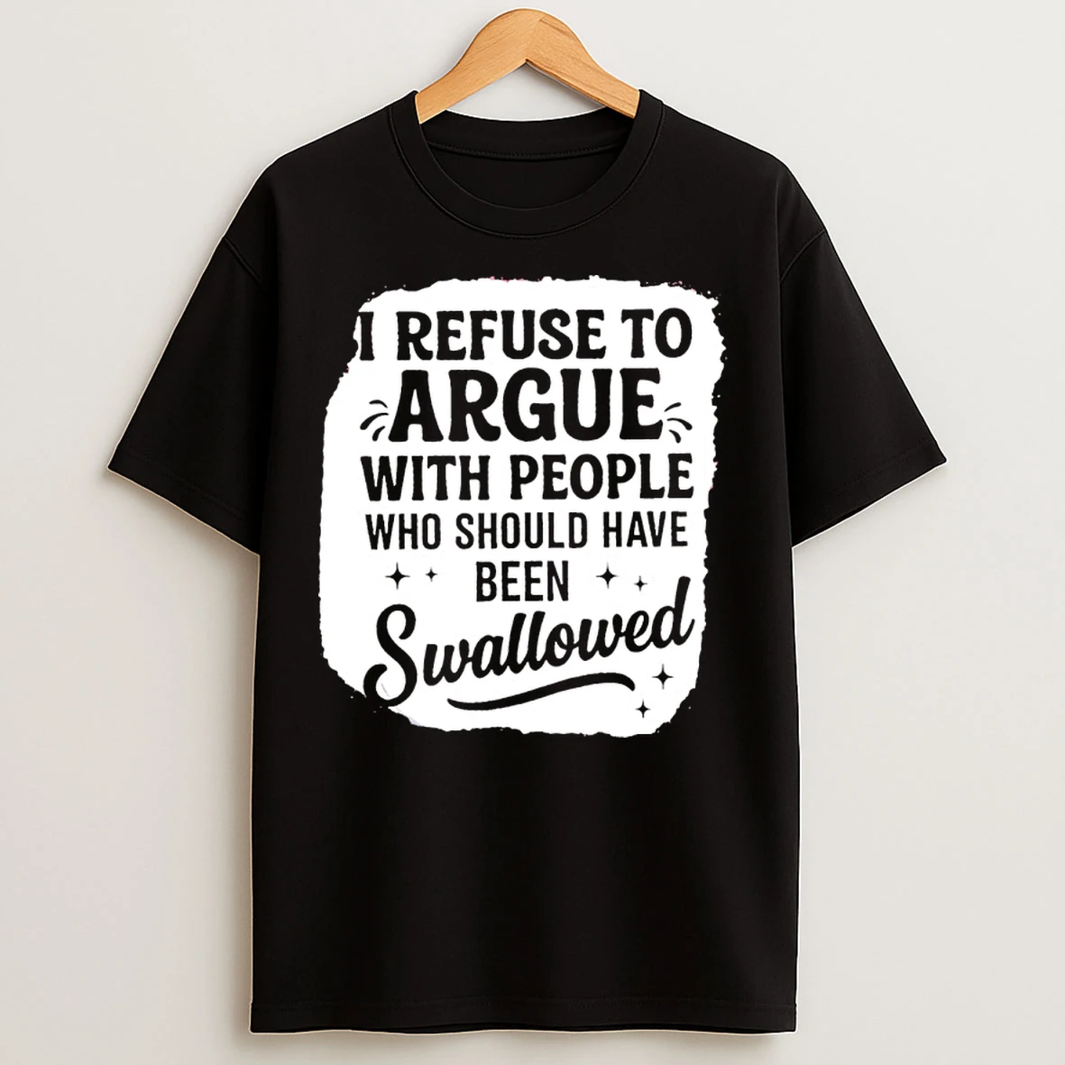 Classic I Refuse To Argue With People Who Should Have Been Swallowed T Shirts