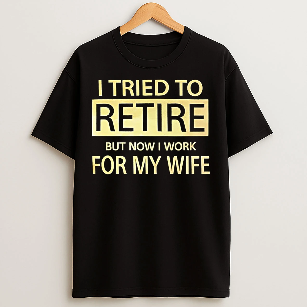 Classic I Tried To Retire But Now I Workd For My Wife T Shirts