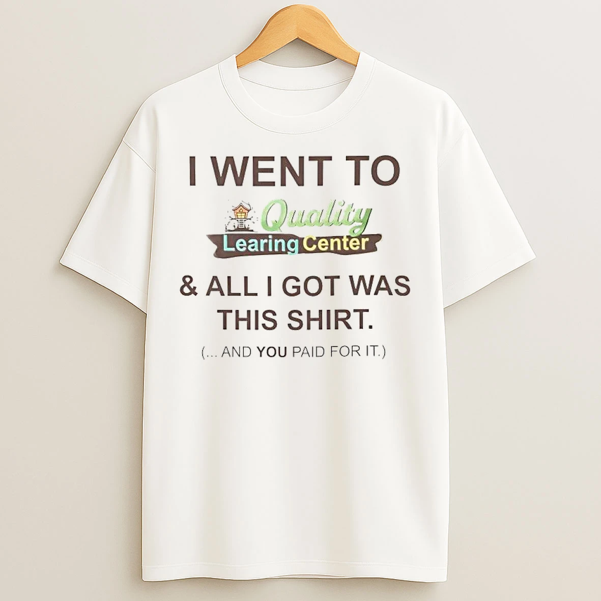 Classic I Went To Quality Learing Center And All I Got Was This T Shirts